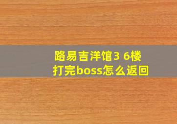 路易吉洋馆3 6楼打完boss怎么返回